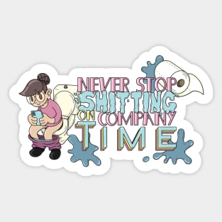 Never Stop Sh*tting on Company Time Sticker